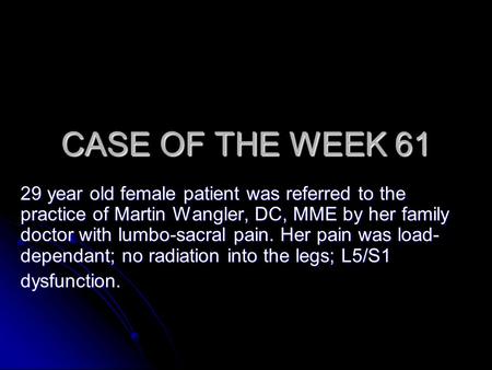 CASE OF THE WEEK 61 29 year old female patient was referred to the practice of Martin Wangler, DC, MME by her family doctor with lumbo-sacral pain. Her.