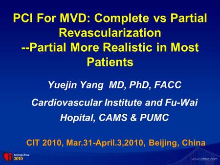 PCI For MVD: Complete vs Partial Revascularization --Partial More Realistic in Most Patients Yuejin Yang MD, PhD, FACC Cardiovascular Institute and Fu-Wai.