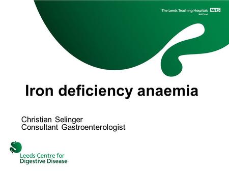 Iron deficiency anaemia Christian Selinger Consultant Gastroenterologist.