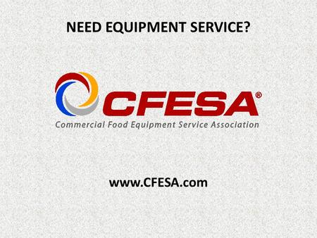 Www.CFESA.com NEED EQUIPMENT SERVICE?. What is CFESA? The Commercial Food Equipment Service Association is the trade organization of professional service.