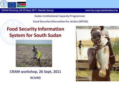 CRAM Worshop, 26-30 Sept, 2011. Nairobi, Kenyawww.fao.org/sudanfoodsecurity Sudan Institutional Capacity Programme: Food Security Information for Action.