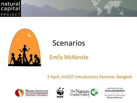 Scenarios Emily McKenzie 2 April, InVEST Introductory Seminar, Bangkok.