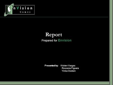 Report Prepared for Envision Presented by: Kristen Vargas Rossana Figuera Yinka Osidein.