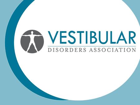 “My friends and family just don’t get what I’m going through. I feel so alone.” VEDA Mission: To inform, support, and advocate for the vestibular community.