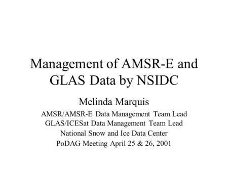 Management of AMSR-E and GLAS Data by NSIDC Melinda Marquis AMSR/AMSR-E Data Management Team Lead GLAS/ICESat Data Management Team Lead National Snow and.
