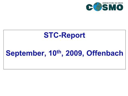 STC-Report September, 10 th, 2009, Offenbach. STC-Report Priority Projects/Tasks  Conservative Dynamical Core” (CDC) approved by STC  Decision tree.