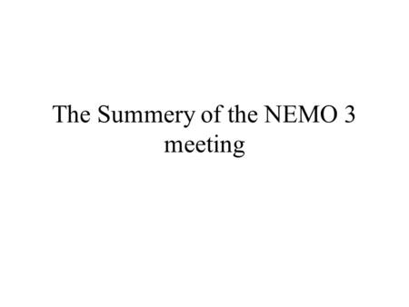 The Summery of the NEMO 3 meeting. The topic Discussed 1) Some problems in variation of the gain of the counters and resoulution of the counters (for.