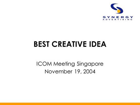 BEST CREATIVE IDEA ICOM Meeting Singapore November 19, 2004.