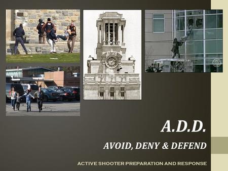 A.D.D. Avoid, deny & defend Active shooter preparation and response.