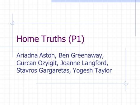 Home Truths (P1) Ariadna Aston, Ben Greenaway, Gurcan Ozyigit, Joanne Langford, Stavros Gargaretas, Yogesh Taylor.