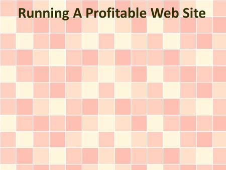 Running A Profitable Web Site. Even with the web authoring tools and so many other resources at your disposal, it will still require a lot of work and.