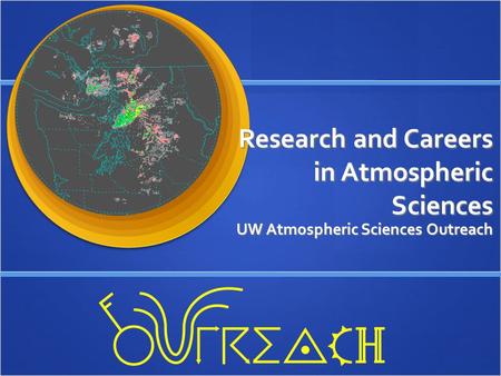 Research and Careers in Atmospheric Sciences UW Atmospheric Sciences Outreach.