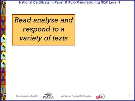 1 Commissioned by PAMSA and German Technical Co-Operation National Certificate in Paper & Pulp Manufacturing NQF Level 4 Read analyse and respond to a.