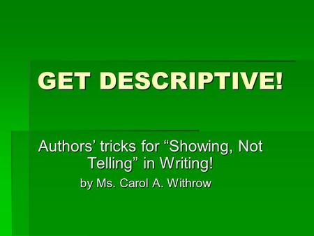 GET DESCRIPTIVE! Authors’ tricks for “Showing, Not Telling” in Writing! by Ms. Carol A. Withrow by Ms. Carol A. Withrow.