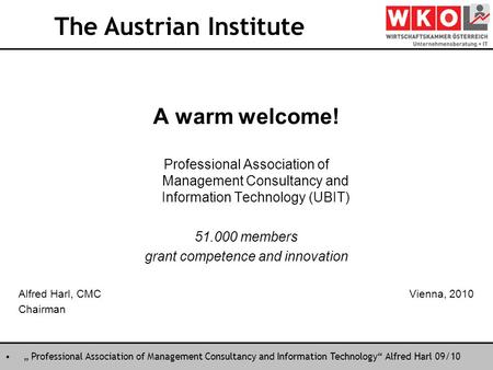 „ Professional Association of Management Consultancy and Information Technology“ Alfred Harl 09/10 A warm welcome! Professional Association of Management.