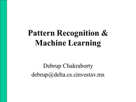 Pattern Recognition & Machine Learning Debrup Chakraborty