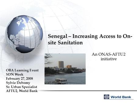 An ONAS-AFTU2 initiative Senegal – Increasing Access to On- site Sanitation OBA Learning Event SDN Week February 27, 2008 Sylvie Debomy Sr. Urban Specialist.