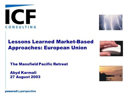 Lessons Learned Market-Based Approaches: European Union The Mansfield Pacific Retreat Abyd Karmali 27 August 2003.