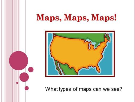 Maps, Maps, Maps! What types of maps can we see?.