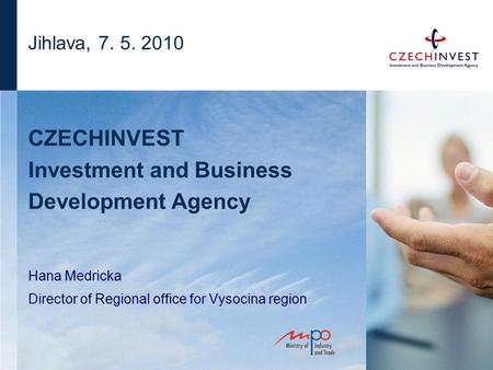 Jihlava, 7. 5. 2010 CZECHINVEST Investment and Business Development Agency Hana Medricka Director of Regional office for Vysocina region.