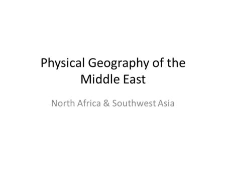 Physical Geography of the Middle East North Africa & Southwest Asia.