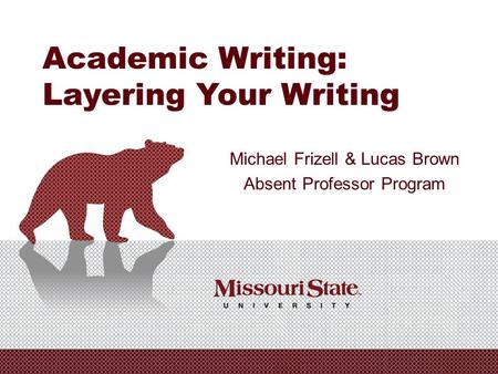 Academic Writing: Layering Your Writing Michael Frizell & Lucas Brown Absent Professor Program.