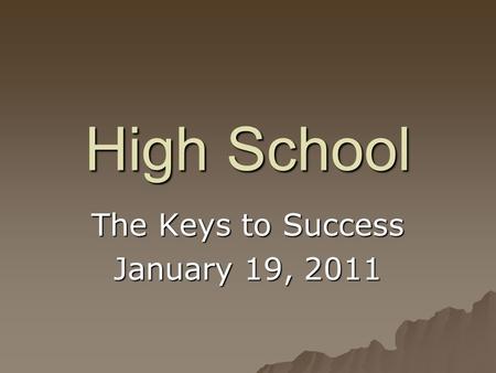 High School The Keys to Success January 19, 2011.