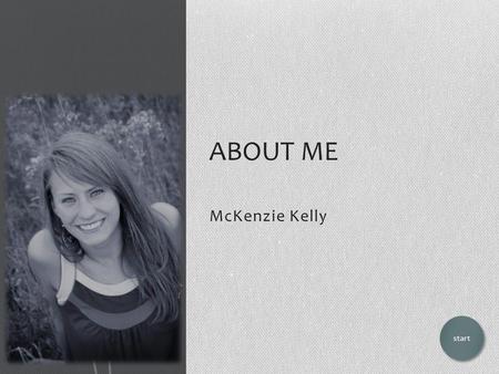 McKenzie Kelly ABOUT ME start. Main Menu School Job Hobbies University Activities Family Major End show End show.