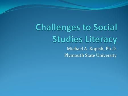 Michael A. Kopish, Ph.D. Plymouth State University.