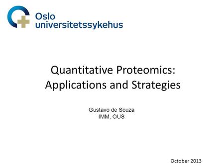 Quantitative Proteomics: Applications and Strategies October 2013 Gustavo de Souza IMM, OUS.