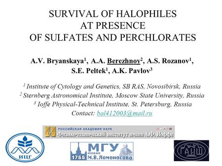 SURVIVAL OF HALOPHILES AT PRESENCE OF SULFATES AND PERCHLORATES A.V. Bryanskaya 1, A.A. Berezhnoy 2, A.S. Rozanov 1, S.E. Peltek 1, A.K. Pavlov 3 1 Institute.