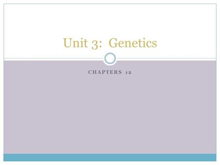 CHAPTERS 12 Unit 3: Genetics. Objectives Understanding of the formation of gametes & the role of DNA Knowledge of genotypic and phenotypic outcomes Mastery.