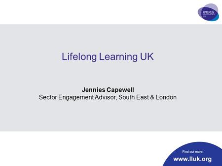 Lifelong Learning UK Jennies Capewell Sector Engagement Advisor, South East & London.