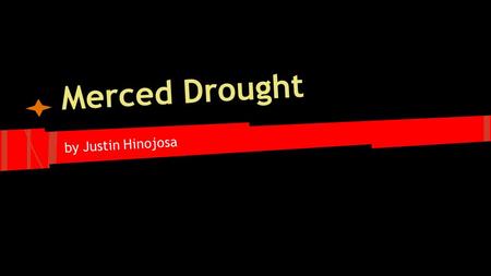 Merced Drought by Justin Hinojosa. ●large, flat valley that dominates California ●one of the most productive agricultural regions ●agriculture is the.