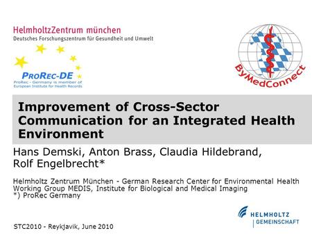 Improvement of Cross-Sector Communication for an Integrated Health Environment Hans Demski, Anton Brass, Claudia Hildebrand, Rolf Engelbrecht* Helmholtz.