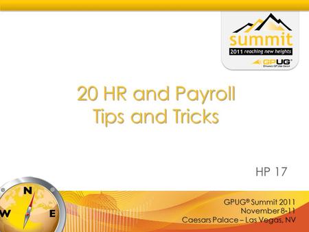 GPUG ® Summit 2011 November 8-11 Caesars Palace – Las Vegas, NV 20 HR and Payroll Tips and Tricks HP 17.