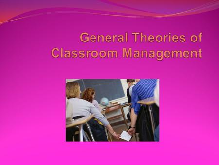 General Theories of Classroom Management