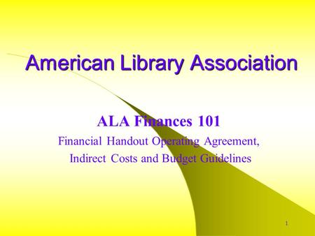 1 American Library Association ALA Finances 101 Financial Handout Operating Agreement, Indirect Costs and Budget Guidelines.