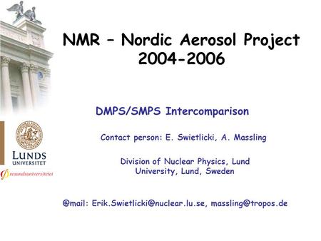 Contact person: E. Swietlicki, A. Massling NMR – Nordic Aerosol Project 2004-2006 DMPS/SMPS Intercomparison Division of Nuclear Physics, Lund University,