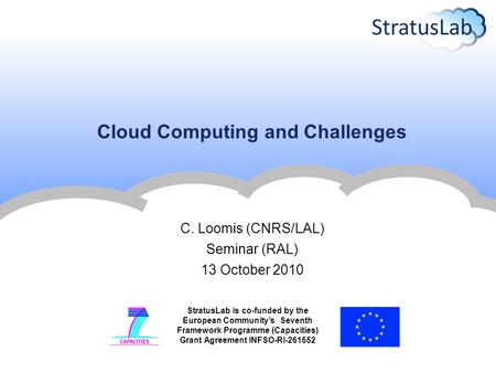 StratusLab is co-funded by the European Community’s Seventh Framework Programme (Capacities) Grant Agreement INFSO-RI-261552 Cloud Computing and Challenges.