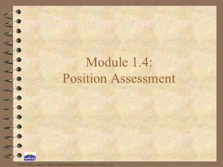 P:EMPOWER on ‘Agency 3’\Phaseiii\OrganizationDesign\Course1\Module 1.4\Module 1.4.ppt 1 Module 1.4: Position Assessment.