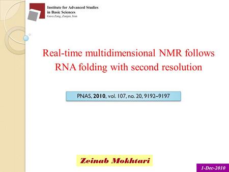 Real-time multidimensional NMR follows RNA folding with second resolution PNAS, 2010, vol. 107, no. 20, 9192–9197 Zeinab Mokhtari 1-Dec-2010.