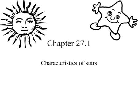 Chapter 27.1 Characteristics of stars. Our Sun Our Star The Sun is a self-luminous ball of gas held together by its own gravity and powered by thermonuclear.
