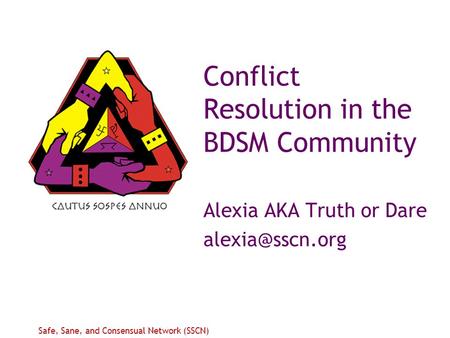 Safe, Sane, and Consensual Network (SSCN) Conflict Resolution in the BDSM Community Alexia AKA Truth or Dare