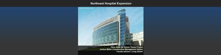 Northeast Hospital Expansion Penn State AE Senior Thesis Project Joshua Miller | Construction Management Option Faculty Advisor | Craig Dubler Courtesy.