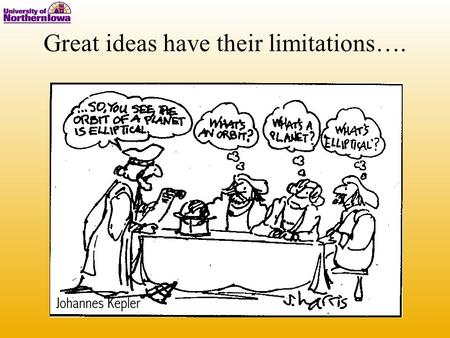 Great ideas have their limitations….. Foundations of Modern Astronomy (and physics) Ancient Greeks Celestial Models Assumptions – Earth stationary – All.
