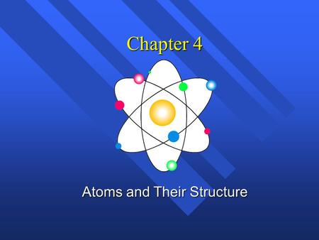 Chapter 4 Atoms and Their Structure History of the atom n Not the history of atom, but the idea of the atom n Original idea Ancient Greece (400 B.C..)