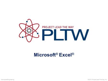 Microsoft ® Excel ® © 2011 Project Lead The Way, Inc.Aerospace Engineering.