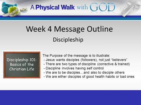 Week 4 Message Outline Discipleship The Purpose of the message is to illustrate: - Jesus wants disciples (followers), not just “believers” - There are.