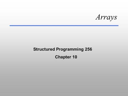 Arrays Structured Programming 256 Chapter 10 © 2000 Scott S Albert Arrays One-Dimensional initialize & display Arrays as Arguments Two-dimensional initialize.
